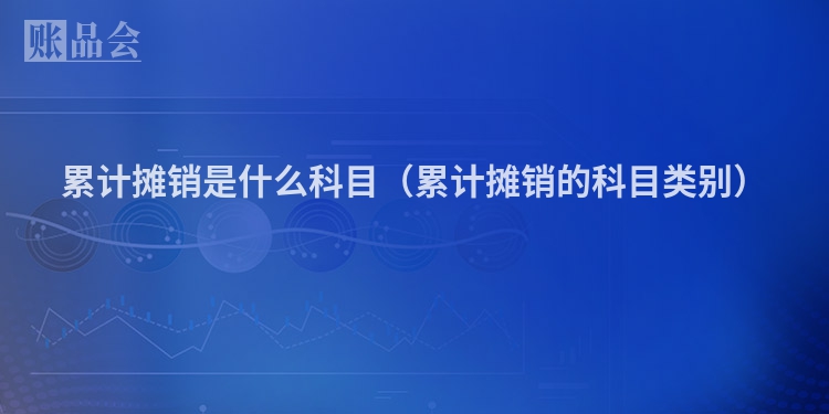 累计摊销是什么科目（累计摊销的科目类别）