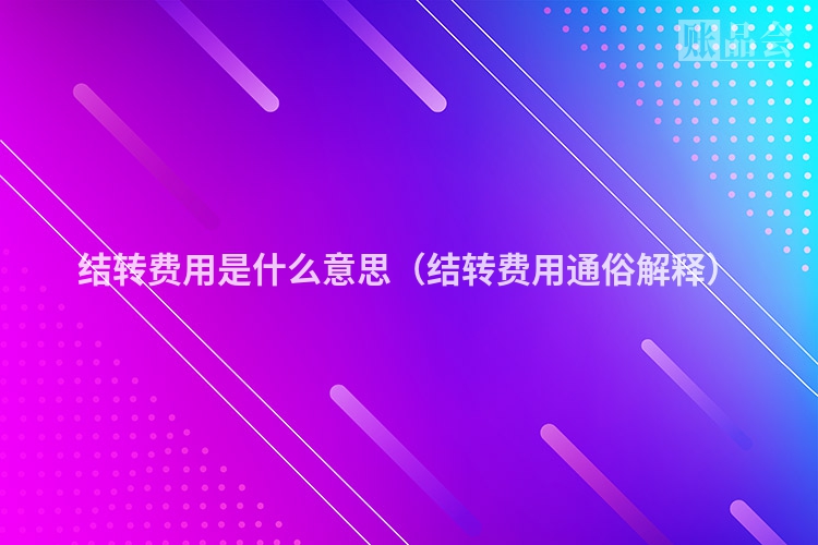 结转费用是什么意思（结转费用通俗解释）