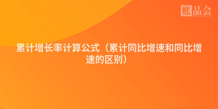 累计增长率计算公式（累计同比增速和同比增速的区别）