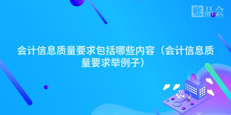 会计信息质量要求包括哪些内容（会计信息质量要求举例子）