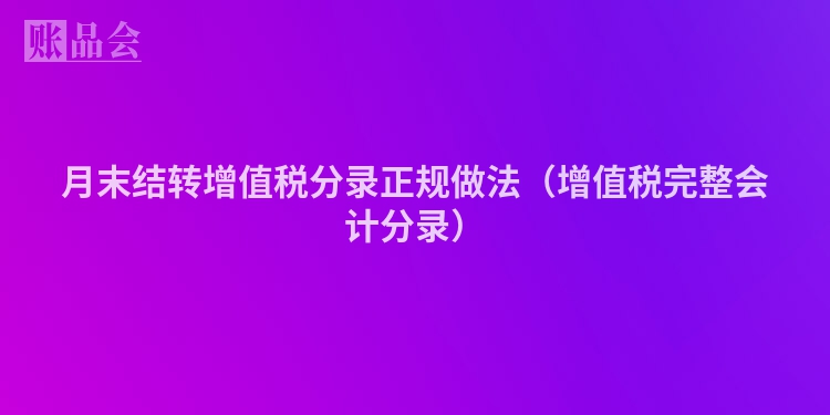 月末结转增值税分录正规做法（增值税完整会计分录）