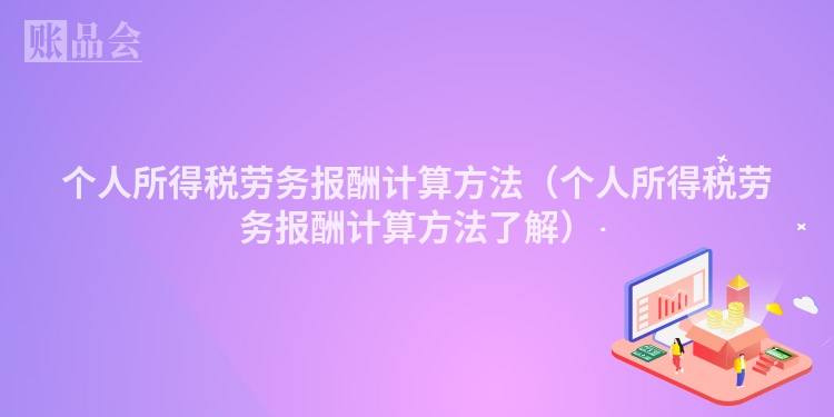 个人所得税劳务报酬计算方法（个人所得税劳务报酬计算方法了解）