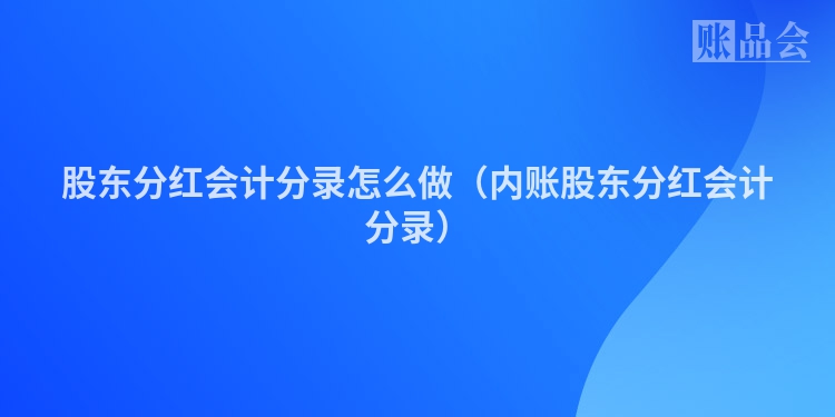 股东分红会计分录怎么做（内账股东分红会计分录）