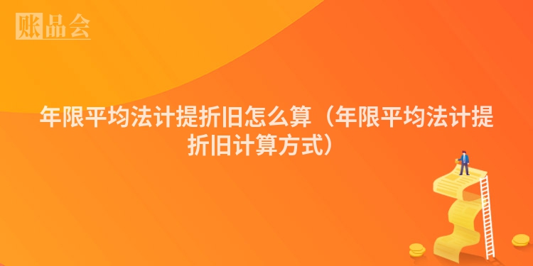 年限平均法计提折旧怎么算（年限平均法计提折旧计算方式）