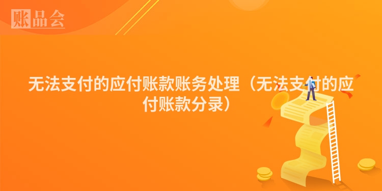 无法支付的应付账款账务处理（无法支付的应付账款分录）