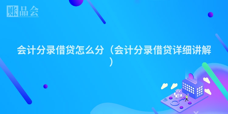 会计分录借贷怎么分（会计分录借贷详细讲解）