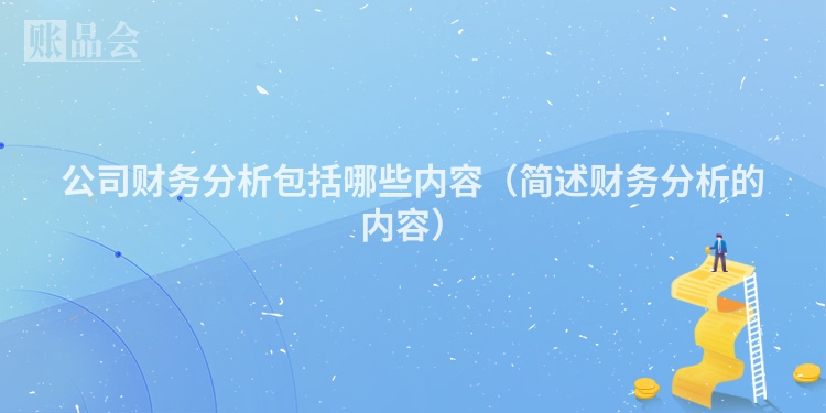 公司财务分析包括哪些内容（简述财务分析的内容）