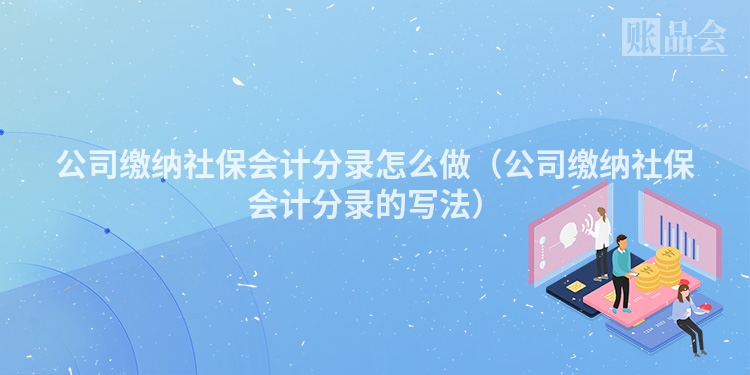 公司缴纳社保会计分录怎么做（公司缴纳社保会计分录的写法）