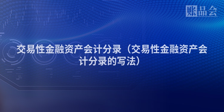 交易性金融资产会计分录（交易性金融资产会计分录的写法）