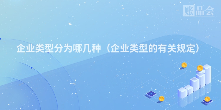 企业类型分为哪几种（企业类型的有关规定）
