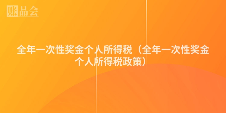 全年一次性奖金个人所得税（全年一次性奖金个人所得税政策）