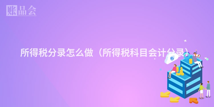 所得税分录怎么做（所得税科目会计分录）