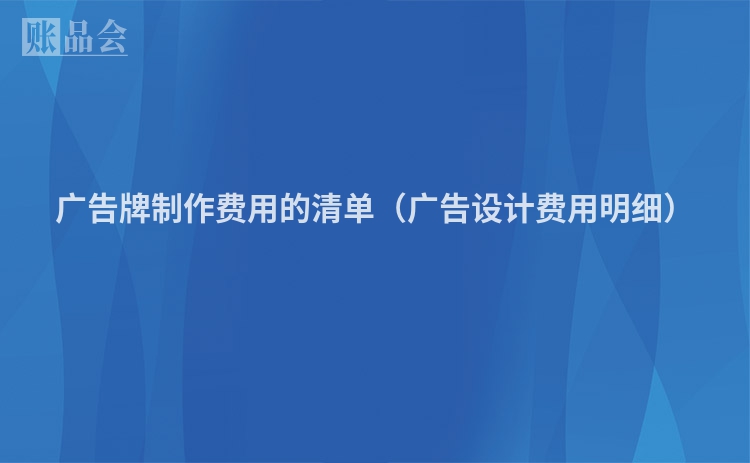 广告牌制作费用的清单（广告设计费用明细）