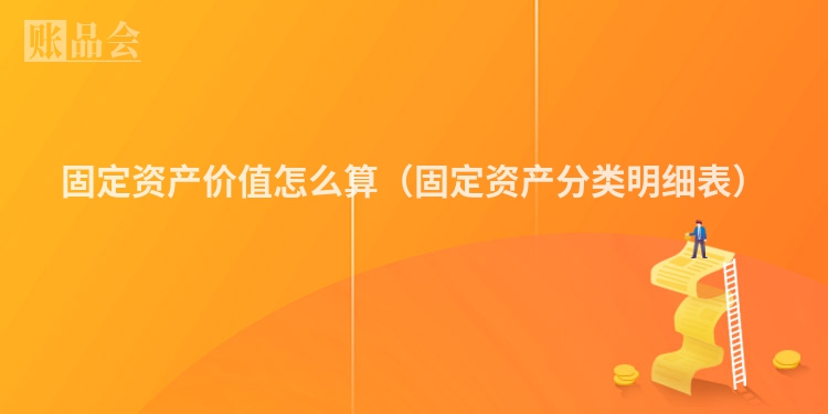 固定资产价值怎么算（固定资产分类明细表）