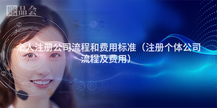 个人注册公司流程和费用标准（注册个体公司流程及费用）