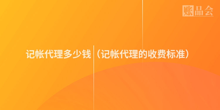 记帐代理多少钱（记帐代理的收费标准）