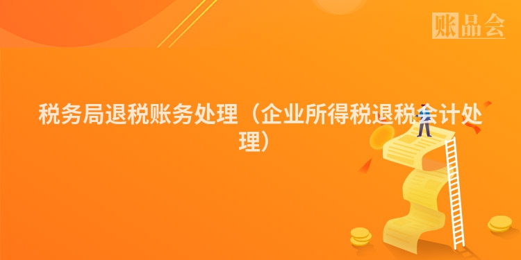税务局退税账务处理（企业所得税退税会计处理）