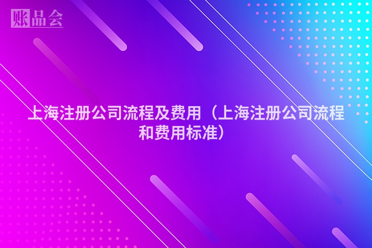 上海注册公司流程及费用（上海注册公司流程和费用标准）
