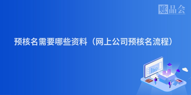 预核名需要哪些资料（网上公司预核名流程）