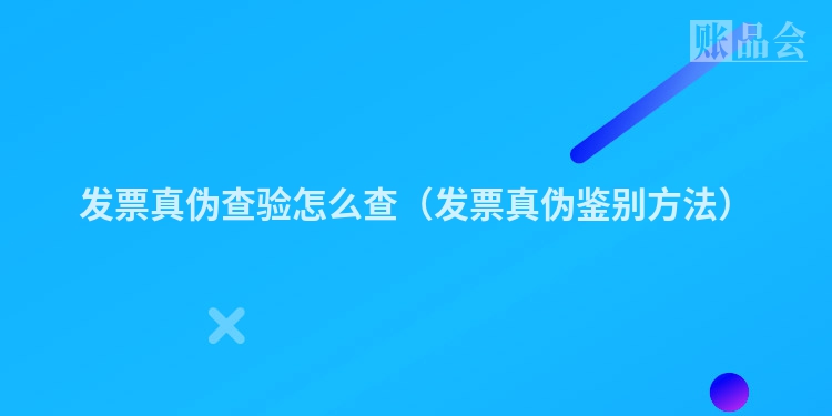 发票真伪查验怎么查（发票真伪鉴别方法）