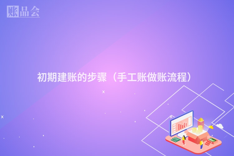 初期建账的步骤（手工账做账流程）