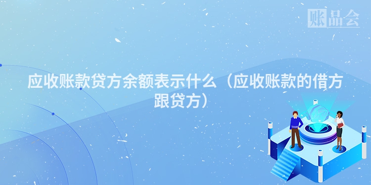 应收账款贷方余额表示什么（应收账款的借方跟贷方）