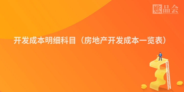 开发成本明细科目（房地产开发成本一览表）