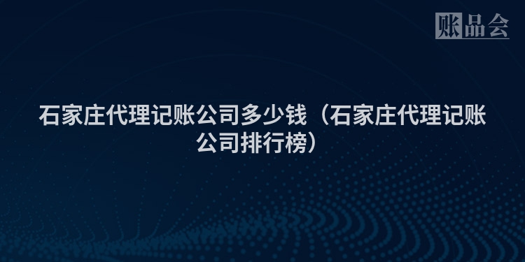 石家庄代理记账公司多少钱（石家庄代理记账公司排行榜）