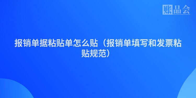 报销单据粘贴单怎么贴（报销单填写和发票粘贴规范）